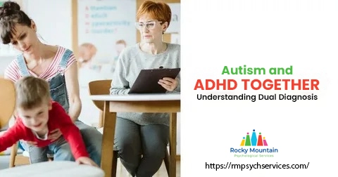 Autism and ADHD Together: Understanding Dual Diagnosis